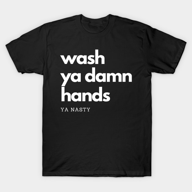 Wash Ya Damn Hands, Ya Nasty T-Shirt by rewordedstudios